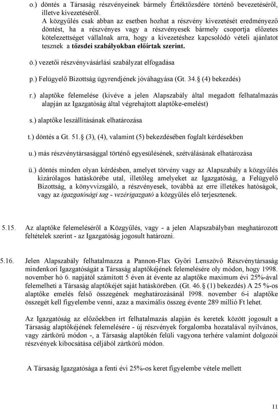 kapcsolódó vételi ajánlatot tesznek a tőzsdei szabályokban előírtak szerint. ö.) vezetői részvényvásárlási szabályzat elfogadása p.) Felügyelő Bizottság ügyrendjének jóváhagyása (Gt. 34.