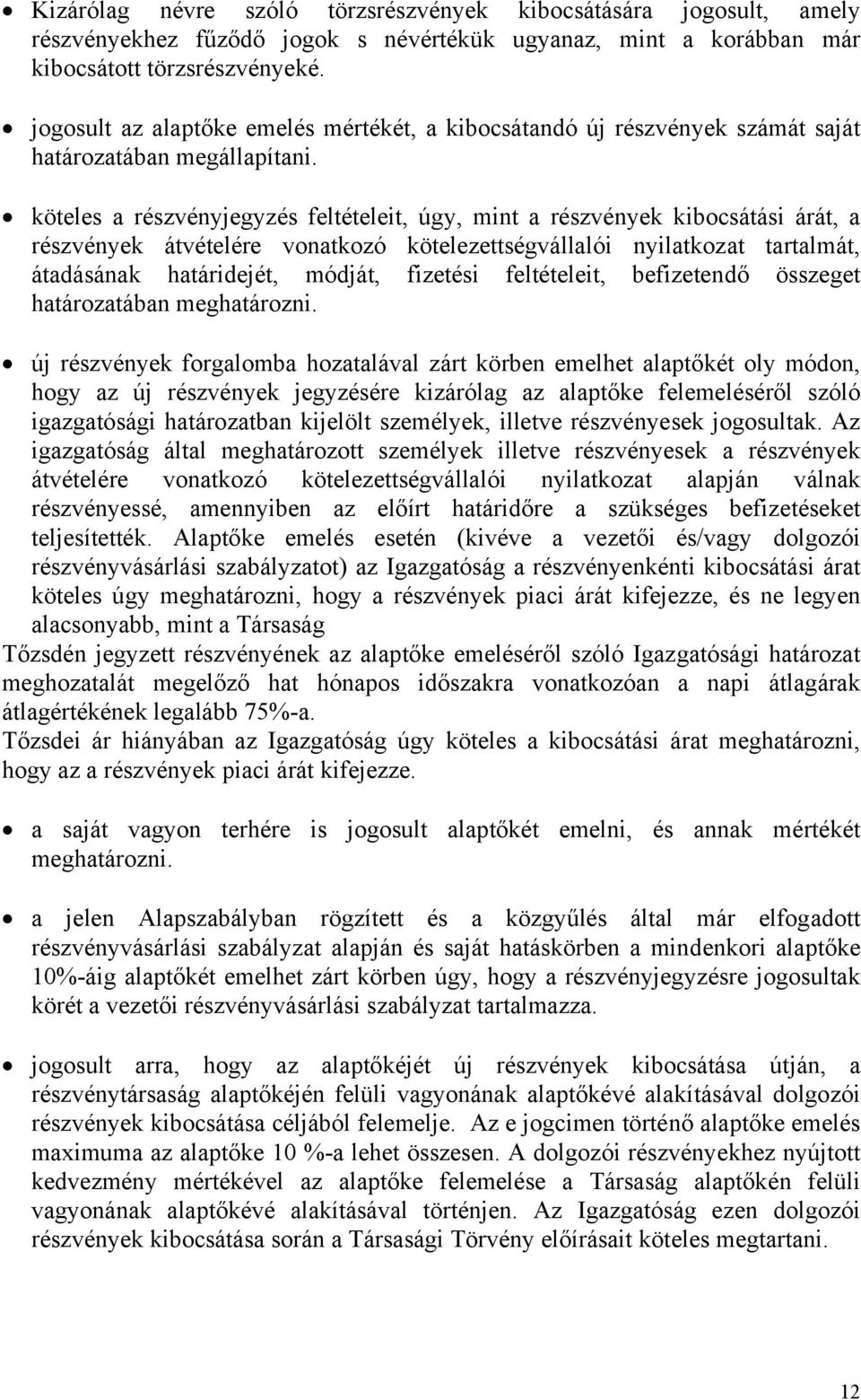 köteles a részvényjegyzés feltételeit, úgy, mint a részvények kibocsátási árát, a részvények átvételére vonatkozó kötelezettségvállalói nyilatkozat tartalmát, átadásának határidejét, módját, fizetési