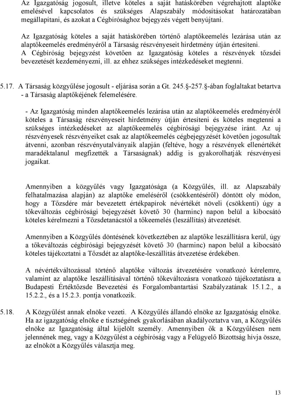 Az Igazgatóság köteles a saját hatáskörében történő alaptőkeemelés lezárása után az alaptőkeemelés eredményéről a Társaság részvényeseit hirdetmény útján értesíteni.