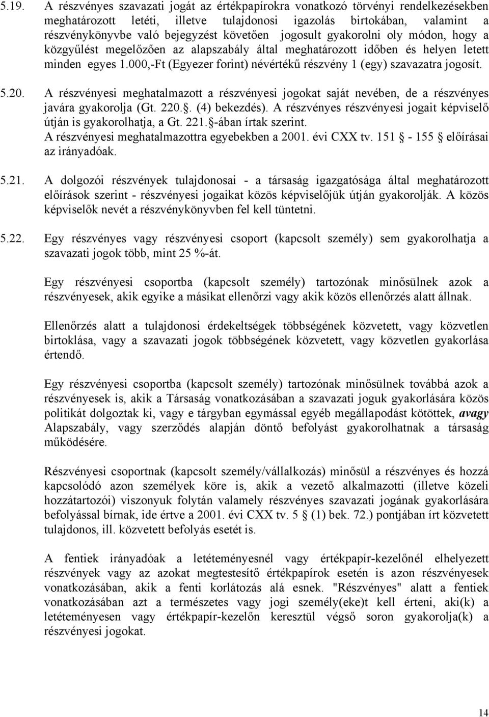 000,-Ft (Egyezer forint) névértékű részvény 1 (egy) szavazatra jogosít. 5.20. A részvényesi meghatalmazott a részvényesi jogokat saját nevében, de a részvényes javára gyakorolja (Gt. 220.