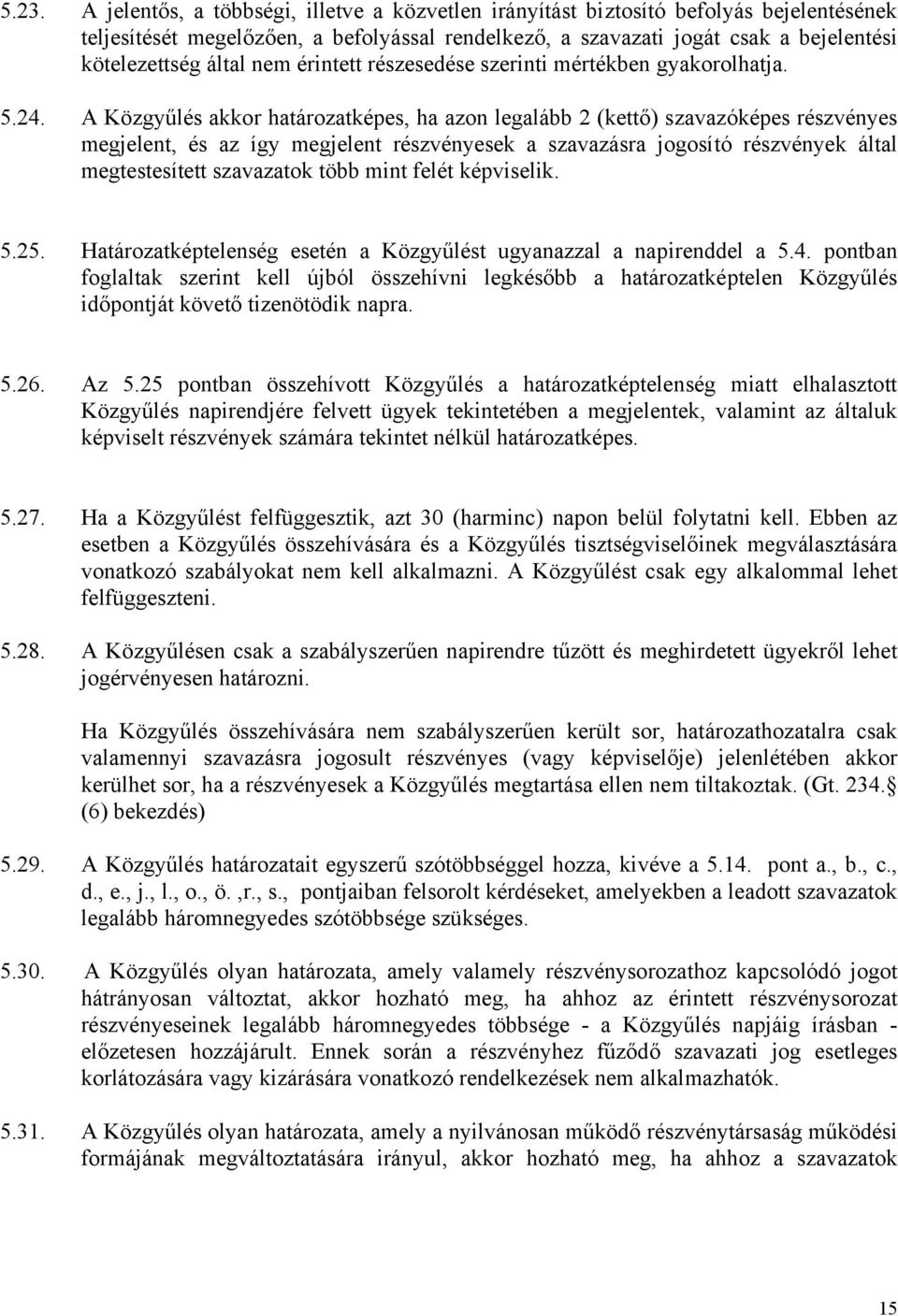 A Közgyűlés akkor határozatképes, ha azon legalább 2 (kettő) szavazóképes részvényes megjelent, és az így megjelent részvényesek a szavazásra jogosító részvények által megtestesített szavazatok több