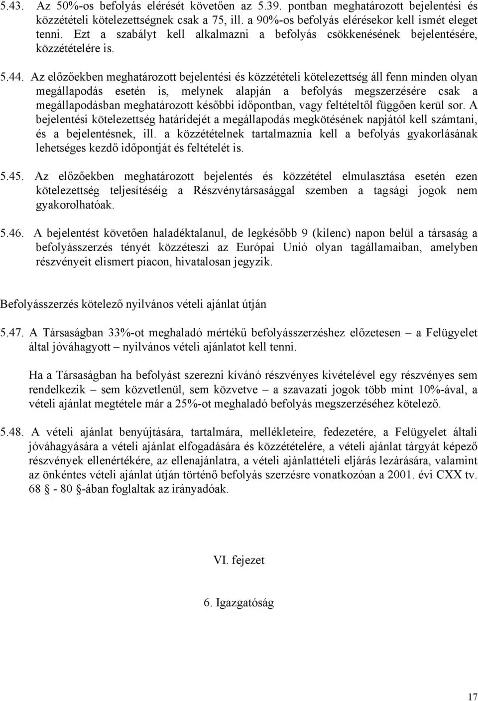 Az előzőekben meghatározott bejelentési és közzétételi kötelezettség áll fenn minden olyan megállapodás esetén is, melynek alapján a befolyás megszerzésére csak a megállapodásban meghatározott