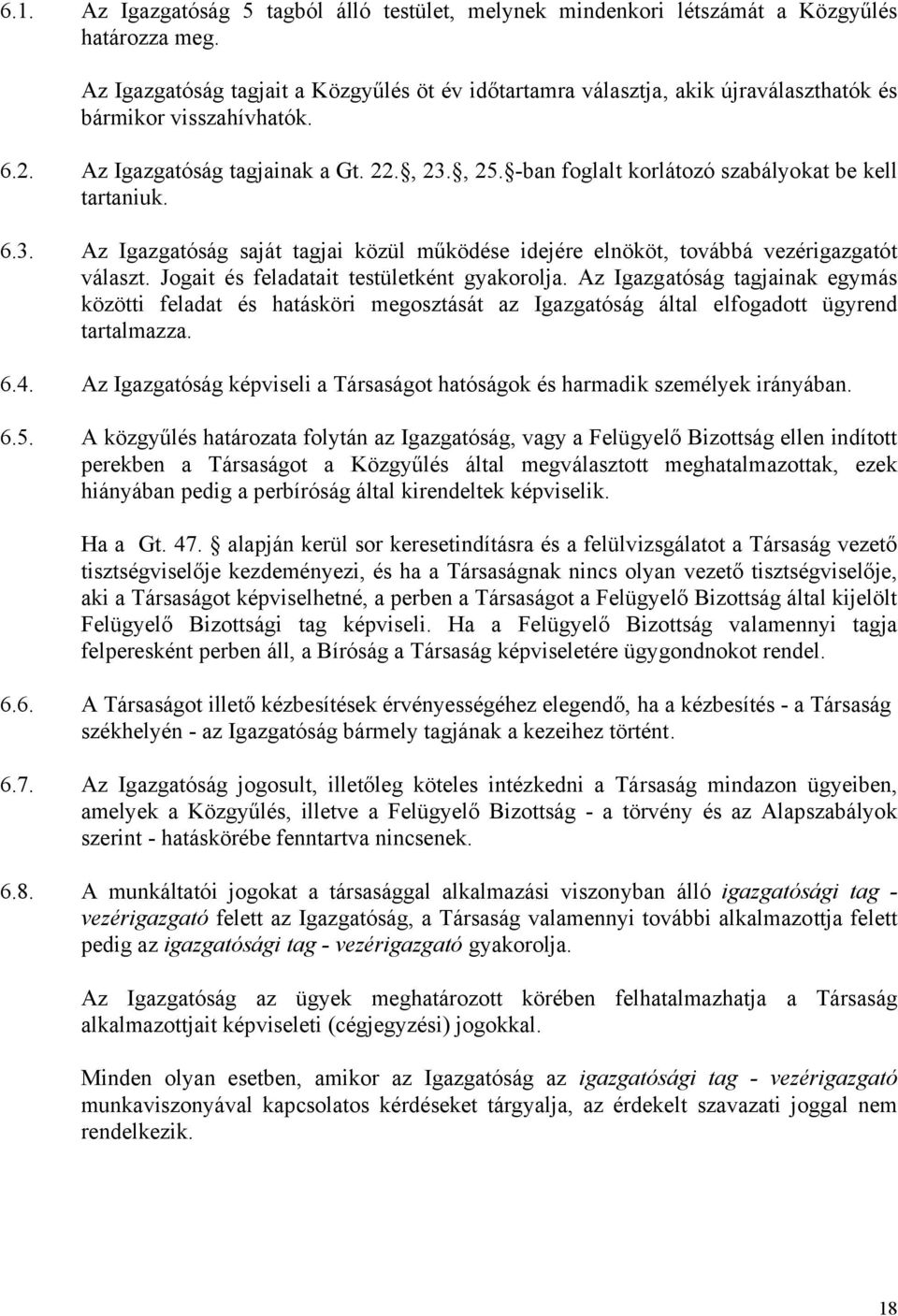 -ban foglalt korlátozó szabályokat be kell tartaniuk. 6.3. Az Igazgatóság saját tagjai közül működése idejére elnököt, továbbá vezérigazgatót választ. Jogait és feladatait testületként gyakorolja.