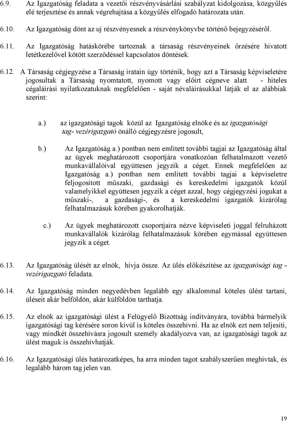 Az Igazgatóság hatáskörébe tartoznak a társaság részvényeinek őrzésére hivatott letétkezelővel kötött szerződéssel kapcsolatos döntések. 6.12.