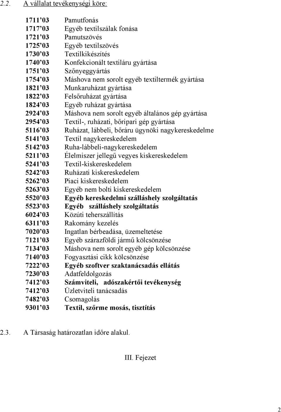 sorolt egyéb általános gép gyártása 2954 03 Textil-, ruházati, bőripari gép gyártása 5116 03 Ruházat, lábbeli, bőráru ügynöki nagykereskedelme 5141 03 Textil nagykereskedelem 5142 03