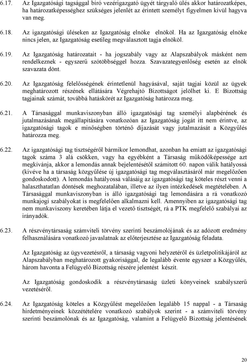 Az Igazgatóság határozatait - ha jogszabály vagy az Alapszabályok másként nem rendelkeznek - egyszerű szótöbbséggel hozza. Szavazategyenlőség esetén az elnök szavazata dönt. 6.20.