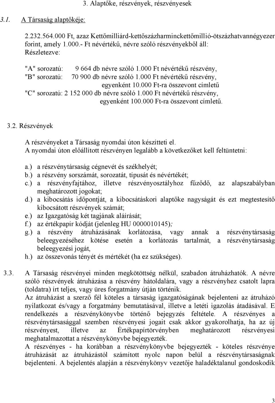 000 Ft névértékű részvény, egyenként 100.000 Ft-ra összevont címletű. 3.2. Részvények A részvényeket a Társaság nyomdai úton készítteti el.