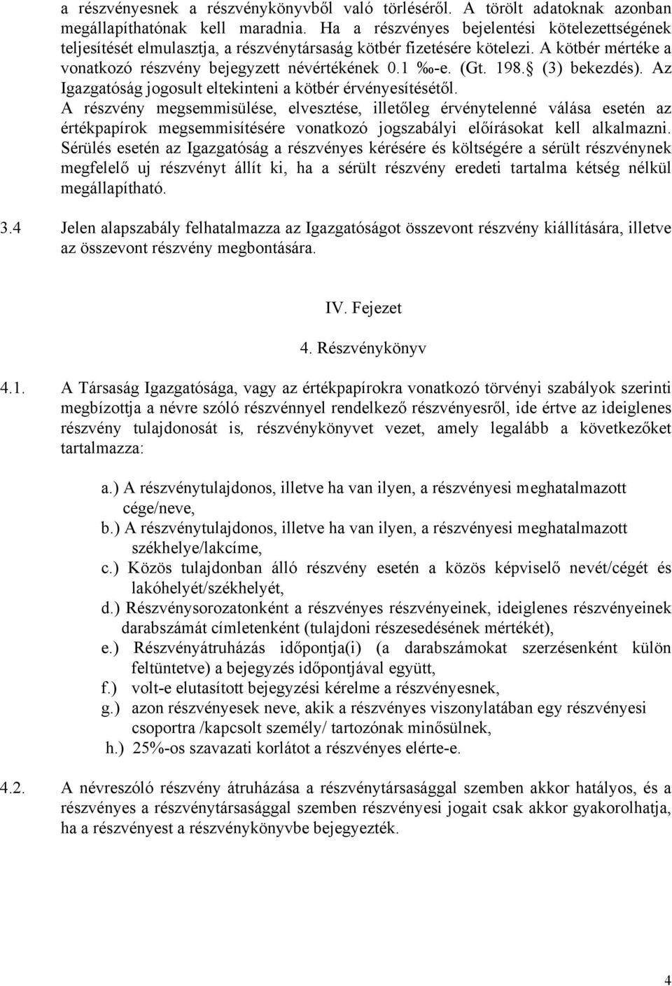 (3) bekezdés). Az Igazgatóság jogosult eltekinteni a kötbér érvényesítésétől.