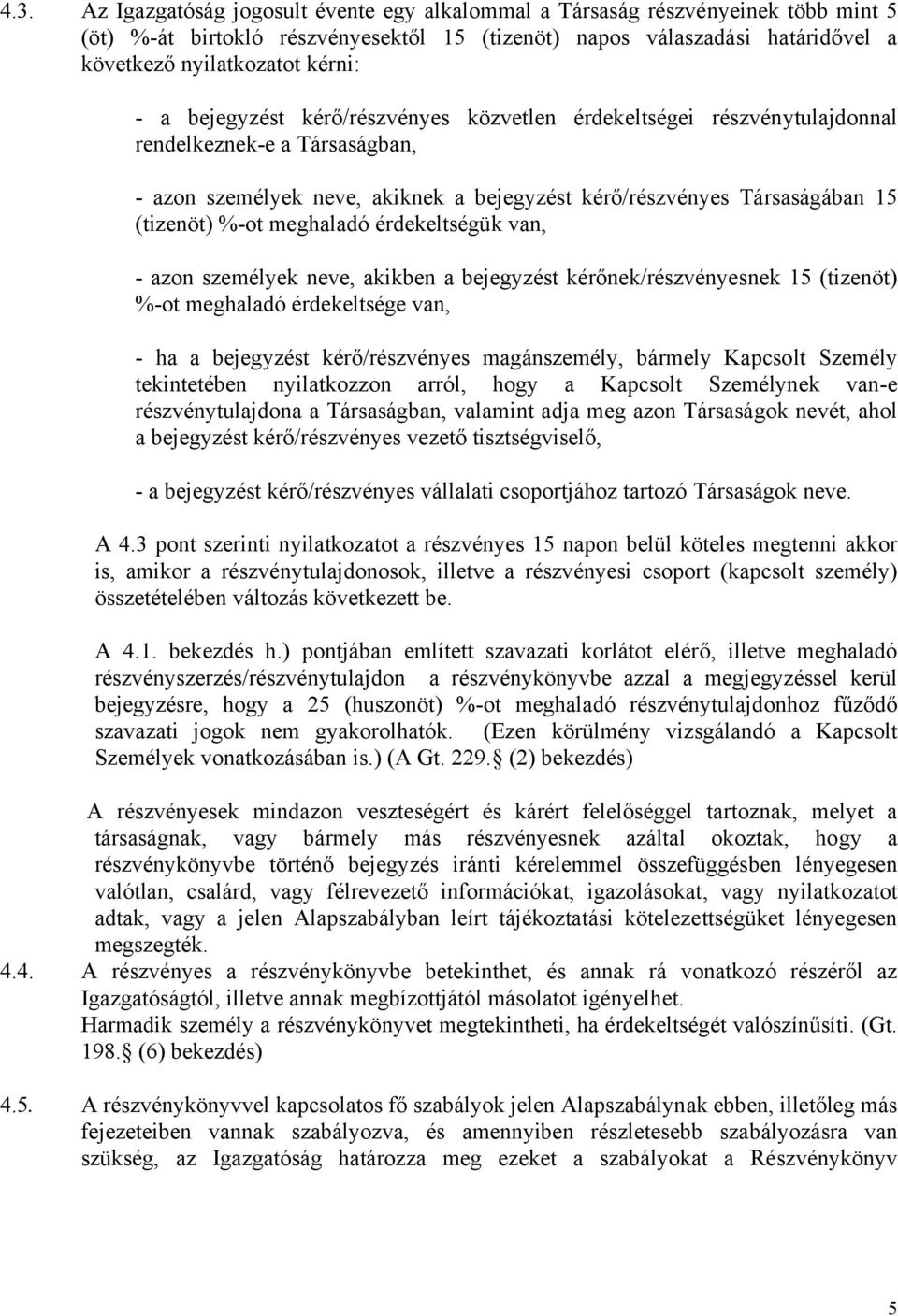 meghaladó érdekeltségük van, - azon személyek neve, akikben a bejegyzést kérőnek/részvényesnek 15 (tizenöt) %-ot meghaladó érdekeltsége van, - ha a bejegyzést kérő/részvényes magánszemély, bármely