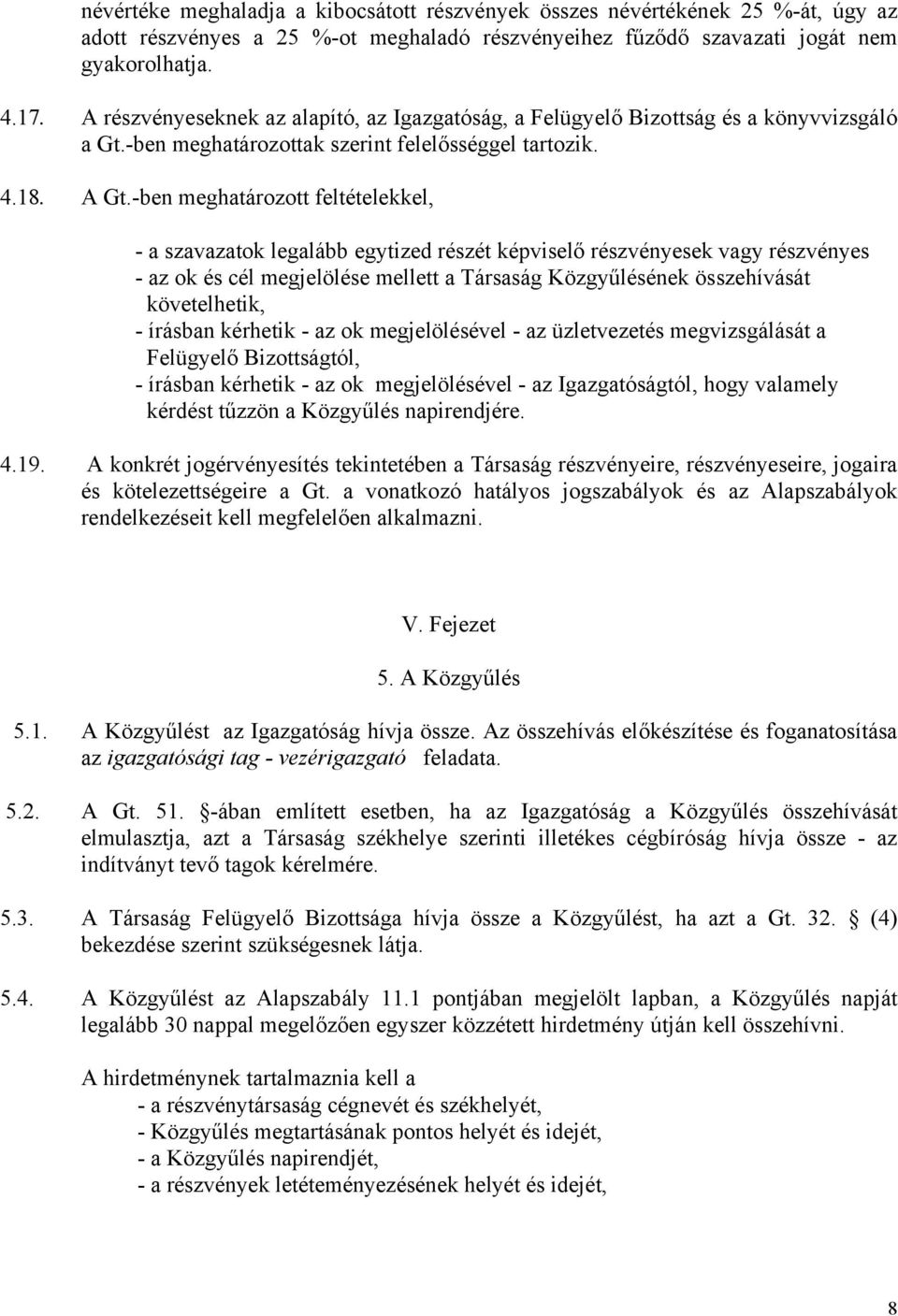 -ben meghatározott feltételekkel, - a szavazatok legalább egytized részét képviselő részvényesek vagy részvényes - az ok és cél megjelölése mellett a Társaság Közgyűlésének összehívását követelhetik,