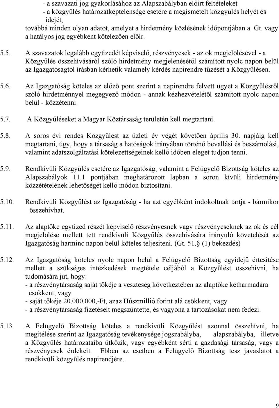 5. A szavazatok legalább egytizedét képviselő, részvényesek - az ok megjelölésével - a Közgyűlés összehívásáról szóló hirdetmény megjelenésétől számított nyolc napon belül az Igazgatóságtól írásban