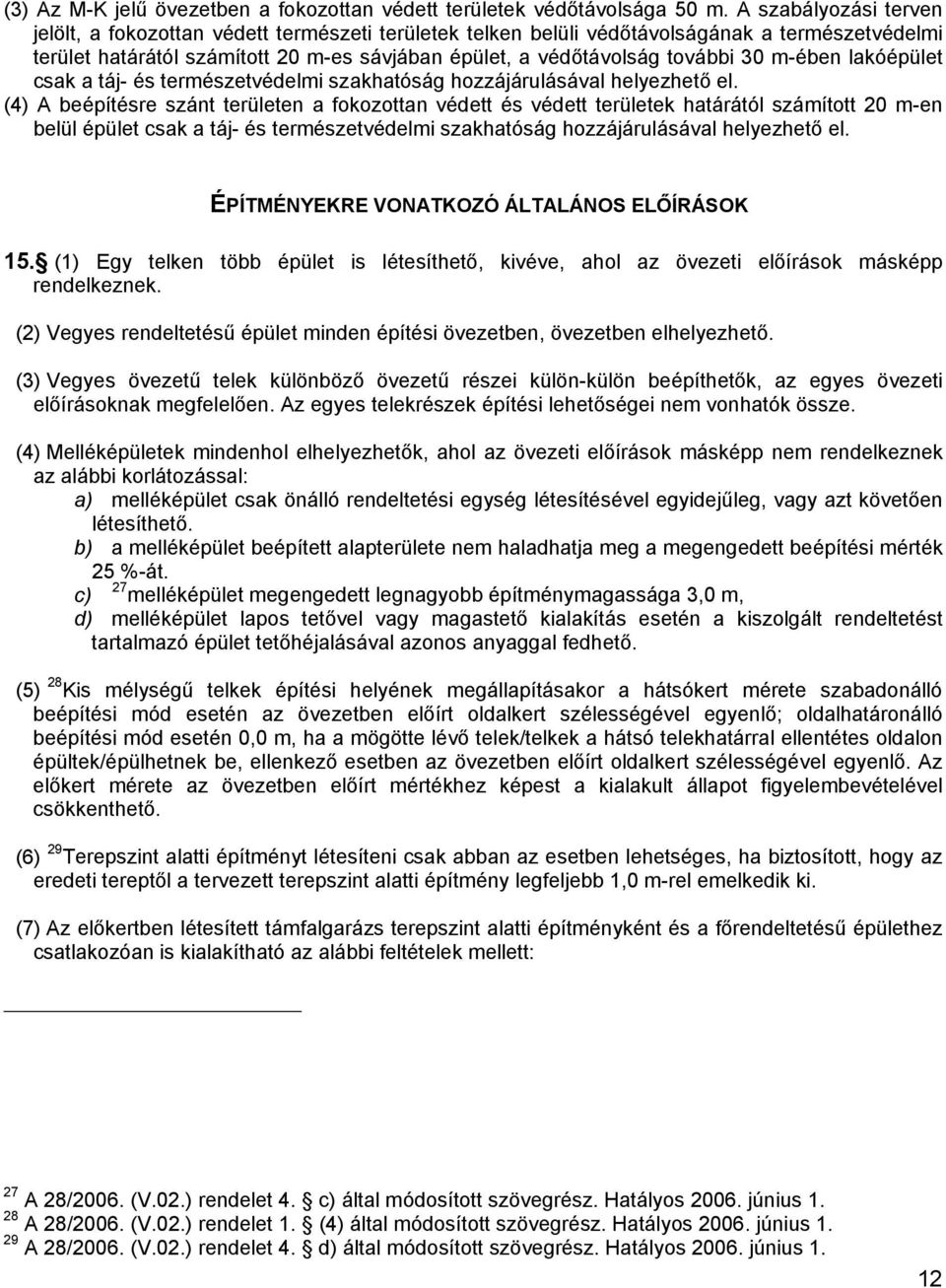 m-ében lakóépület csak a táj- és természetvédelmi szakhatóság hozzájárulásával helyezhető el.