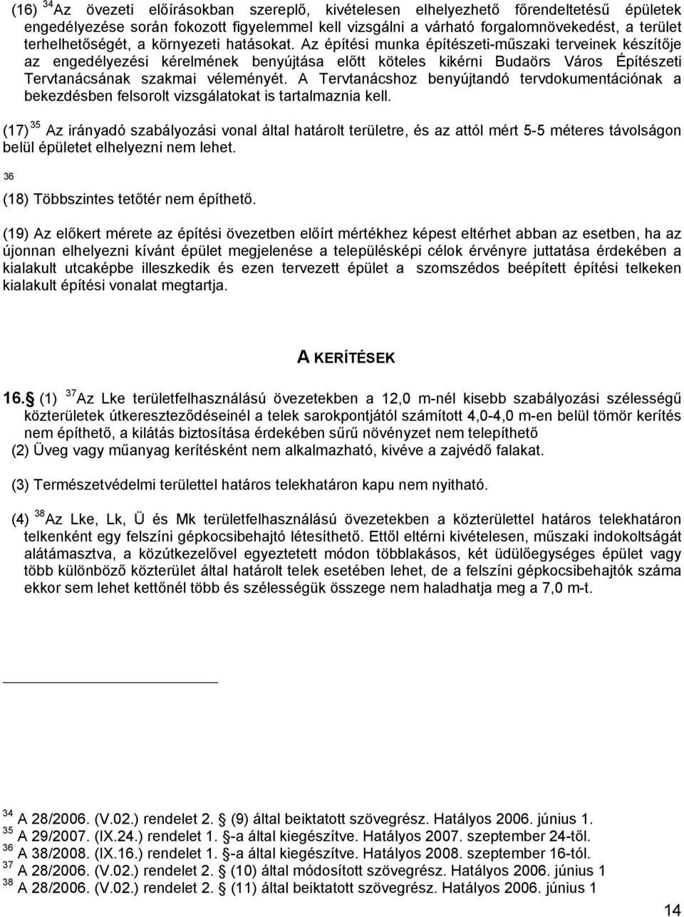 Az építési munka építészeti-műszaki terveinek készítője az engedélyezési kérelmének benyújtása előtt köteles kikérni Budaörs Város Építészeti Tervtanácsának szakmai véleményét.