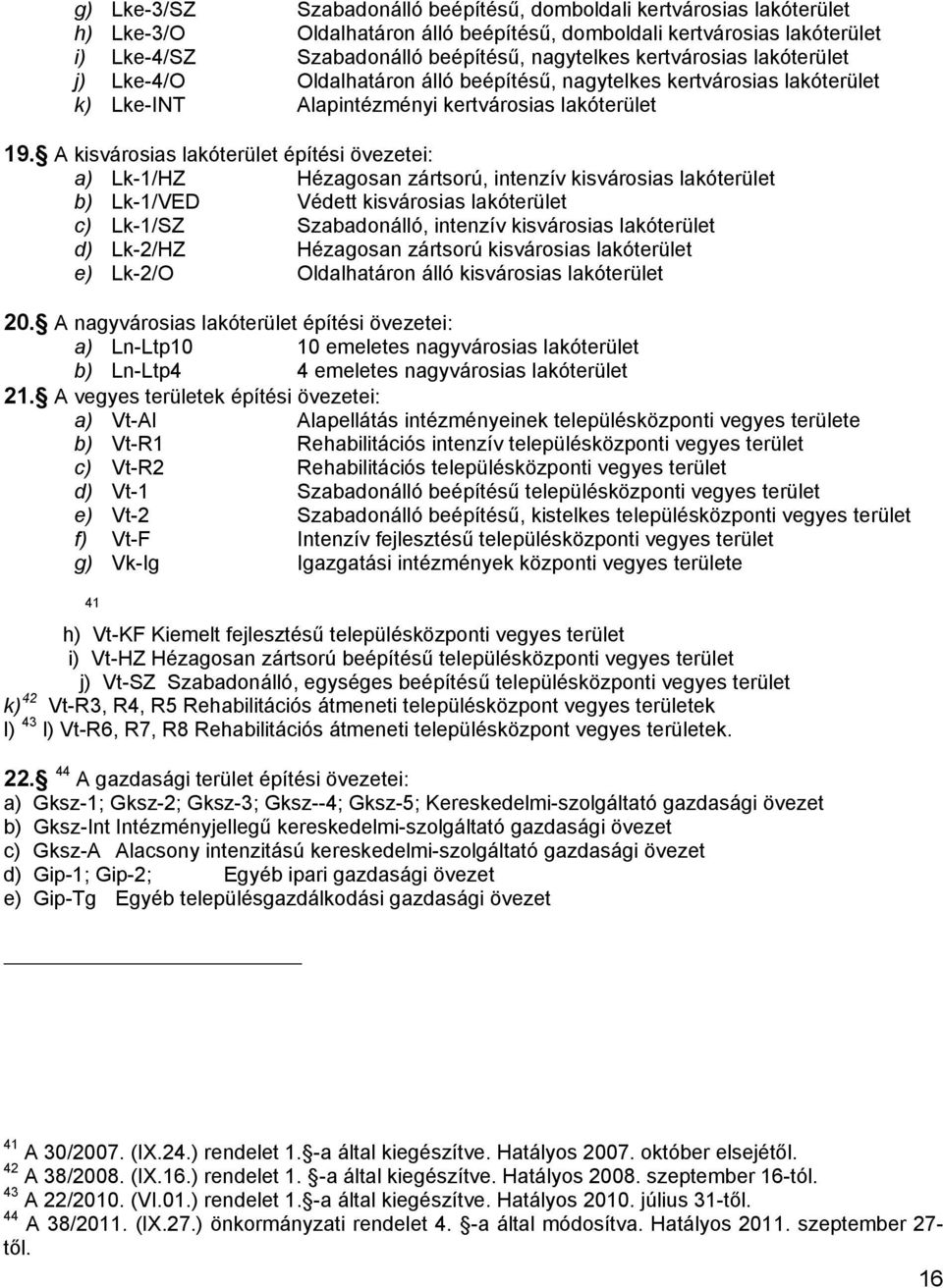 A kisvárosias lakóterület építési övezetei: a) Lk-1/HZ Hézagosan zártsorú, intenzív kisvárosias lakóterület b) Lk-1/VED Védett kisvárosias lakóterület c) Lk-1/SZ Szabadonálló, intenzív kisvárosias