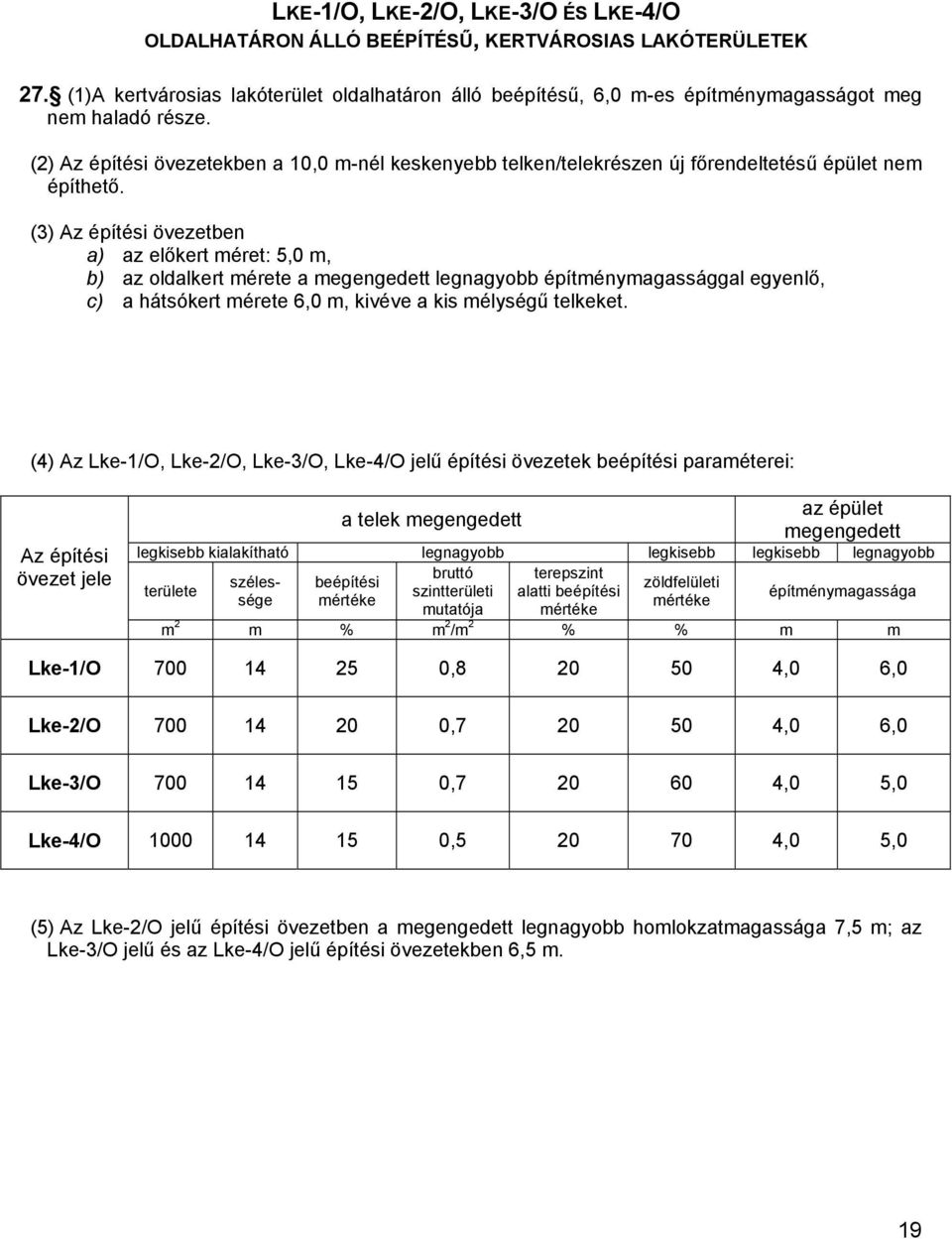 (2) Az építési övezetekben a 10,0 m-nél keskenyebb telken/telekrészen új főrendeltetésű épület nem építhető.