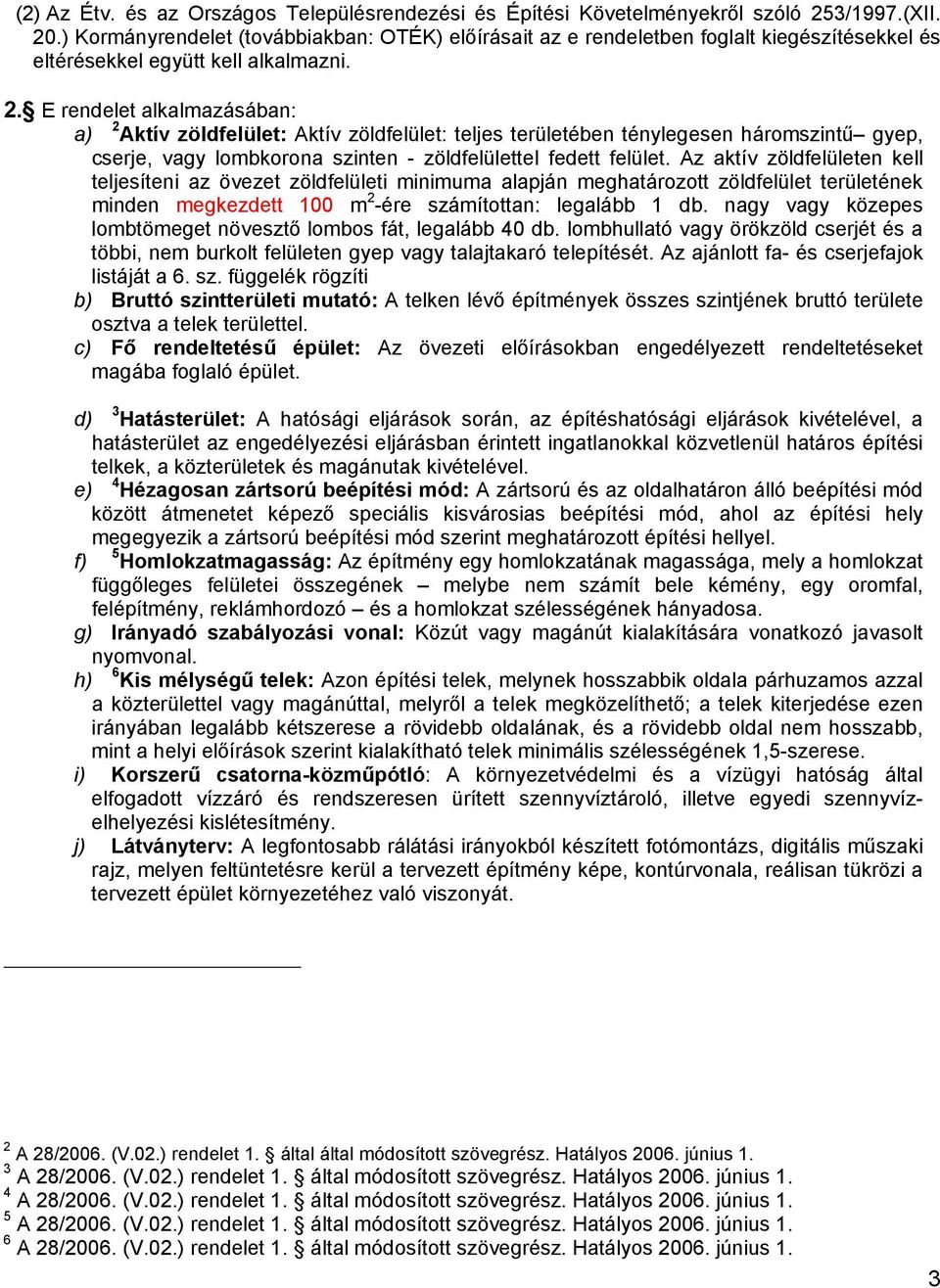 E rendelet alkalmazásában: a) 2 Aktív zöldfelület: Aktív zöldfelület: teljes területében ténylegesen háromszintű gyep, cserje, vagy lombkorona szinten - zöldfelülettel fedett felület.