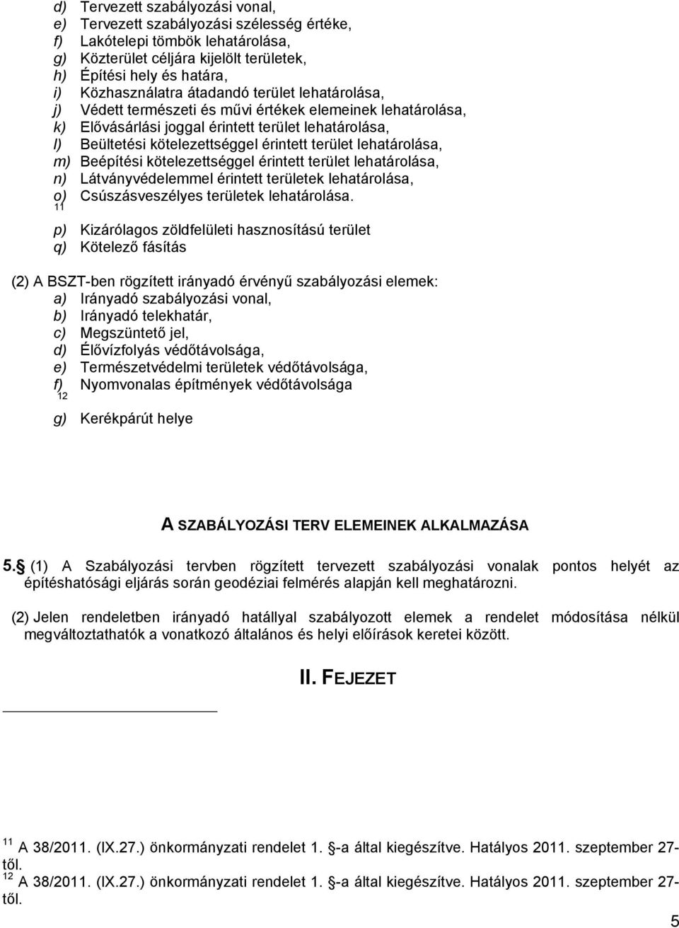 lehatárolása, m) Beépítési kötelezettséggel érintett terület lehatárolása, n) Látványvédelemmel érintett területek lehatárolása, o) Csúszásveszélyes területek lehatárolása.