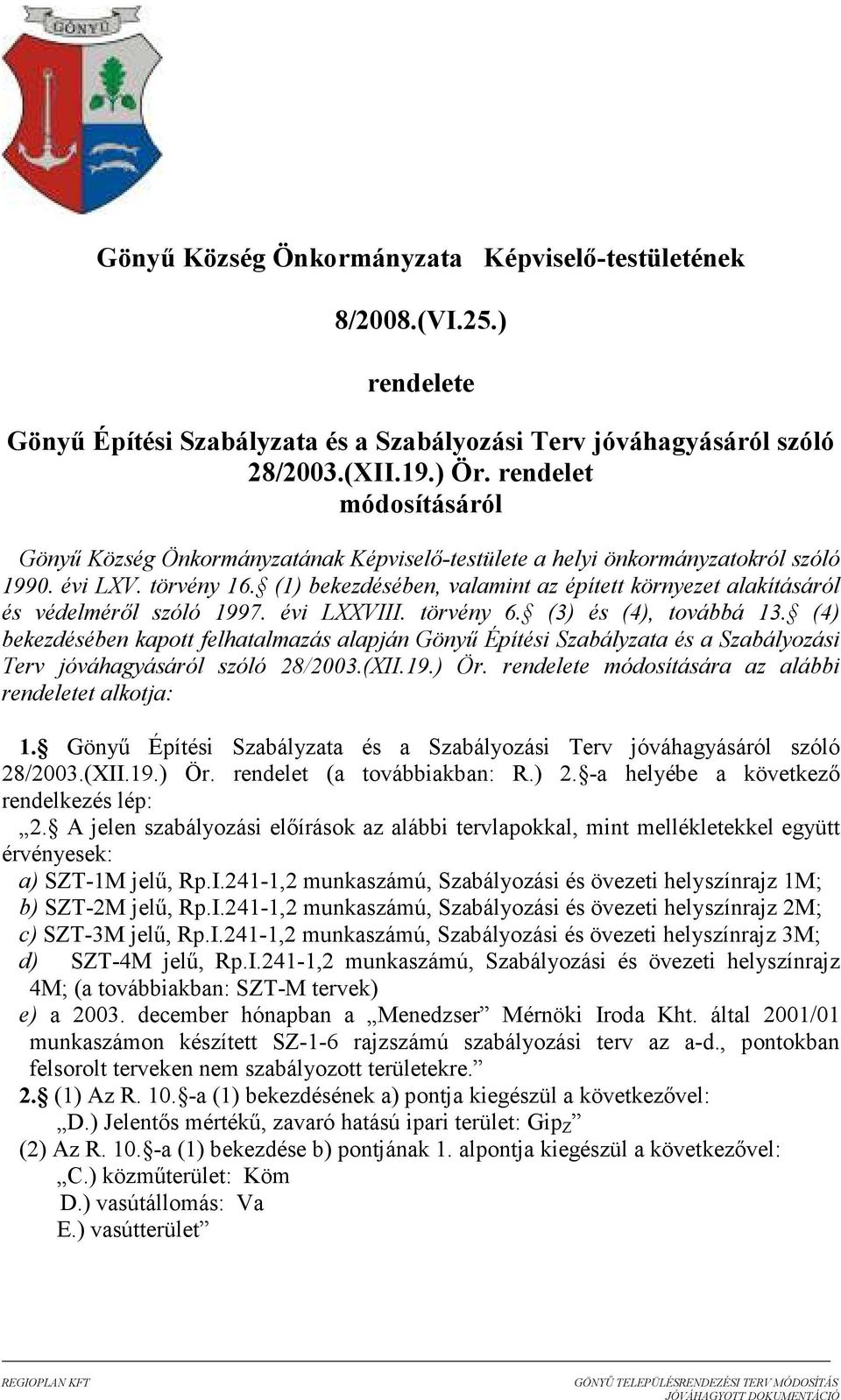 (1) bekezdésében, valamint az épített környezet alakításáról és védelmérıl szóló 1997. évi LXXVIII. törvény 6. (3) és (4), továbbá 13.