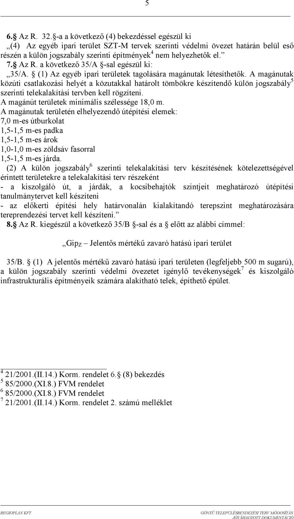 a következı 35/A -sal egészül ki: 35/A. (1) Az egyéb ipari területek tagolására magánutak létesíthetık.