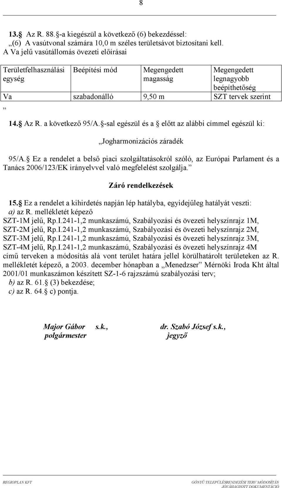 a következı 95/A. -sal egészül és a elıtt az alábbi címmel egészül ki: Jogharmonizációs záradék 95/A.