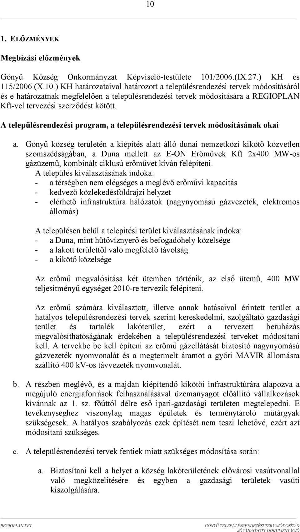 Gönyő község területén a kiépítés alatt álló dunai nemzetközi kikötı közvetlen szomszédságában, a Duna mellett az E-ON Erımővek Kft 2x400 MW-os gázüzemő, kombinált ciklusú erımővet kíván felépíteni.