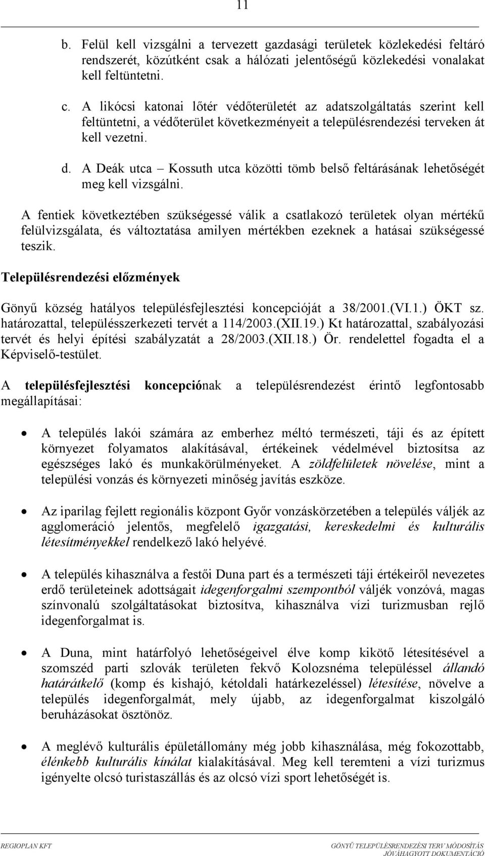 A likócsi katonai lıtér védıterületét az adatszolgáltatás szerint kell feltüntetni, a védıterület következményeit a településrendezési terveken át kell vezetni. d.