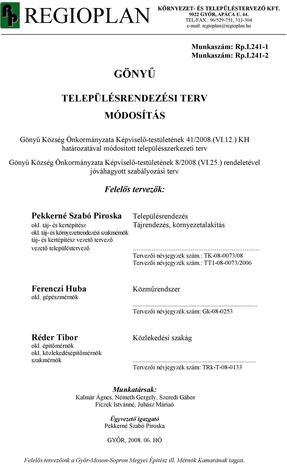 ) rendeletével jóváhagyott szabályozási terv Felelıs tervezık: Pekkerné Szabó Piroska Településrendezés Tájrendezés, környezetalakítás okl. táj- és kertépítész okl.