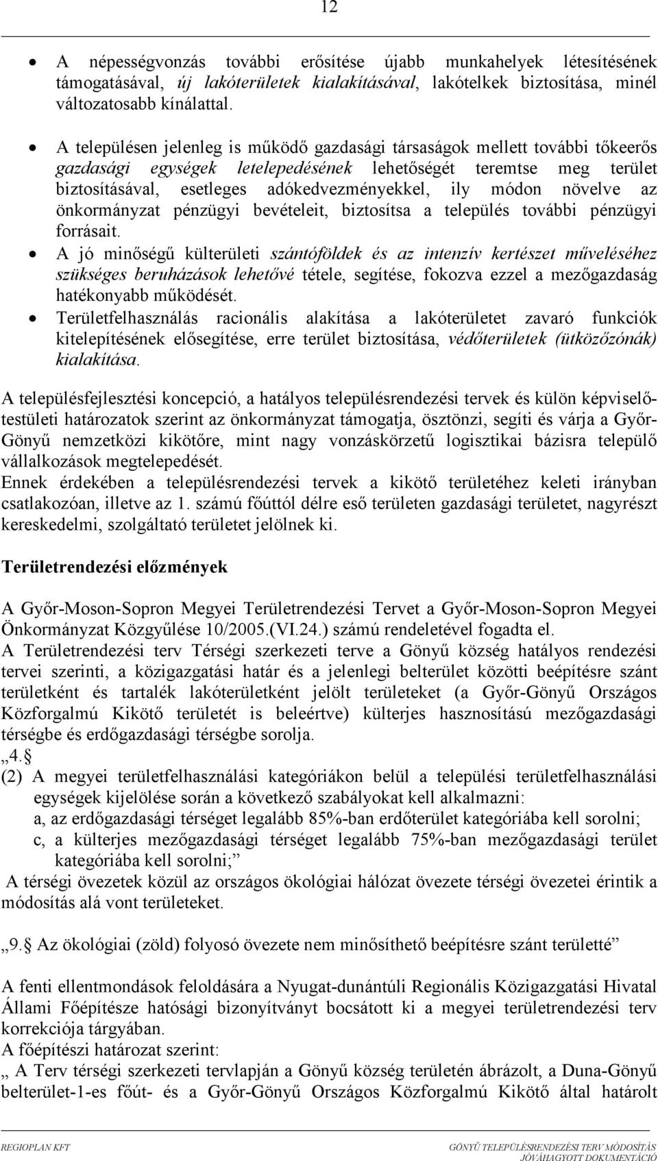 módon növelve az önkormányzat pénzügyi bevételeit, biztosítsa a település további pénzügyi forrásait.