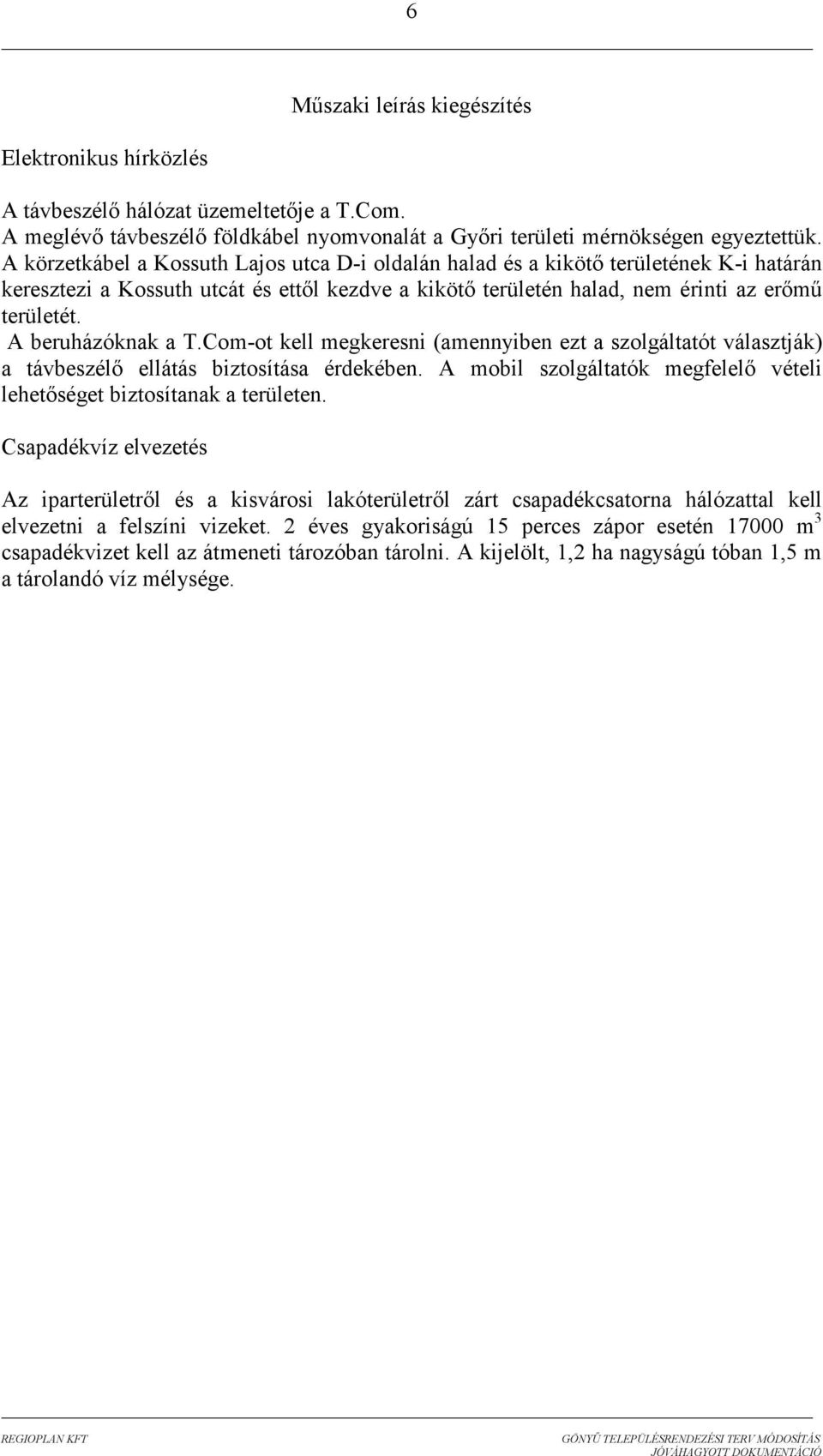 A beruházóknak a T.Com-ot kell megkeresni (amennyiben ezt a szolgáltatót választják) a távbeszélı ellátás biztosítása érdekében.