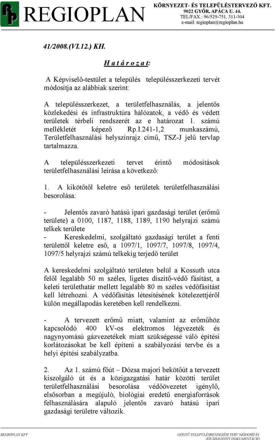 hálózatok, a védı és védett területek térbeli rendszerét az e határozat 1. számú mellékletét képezı Rp.I.241-1,2 munkaszámú, Területfelhasználási helyszínrajz címő, TSZ-J jelő tervlap tartalmazza.
