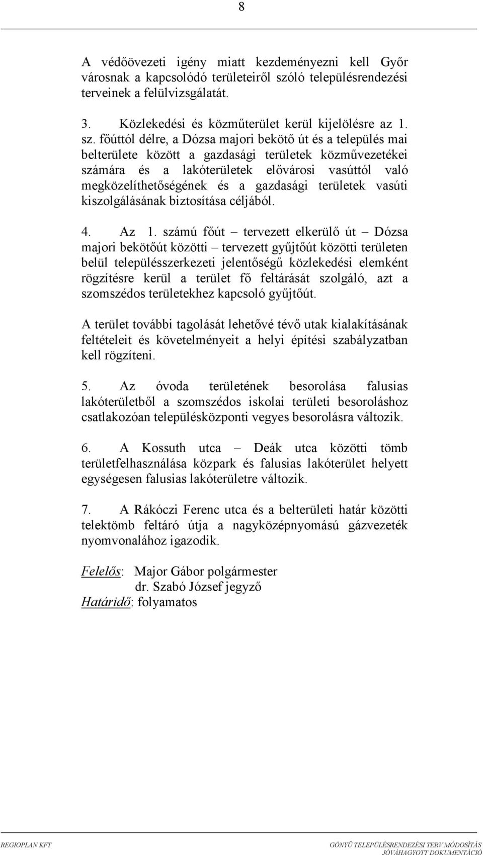 fıúttól délre, a Dózsa majori bekötı út és a település mai belterülete között a gazdasági területek közmővezetékei számára és a lakóterületek elıvárosi vasúttól való megközelíthetıségének és a