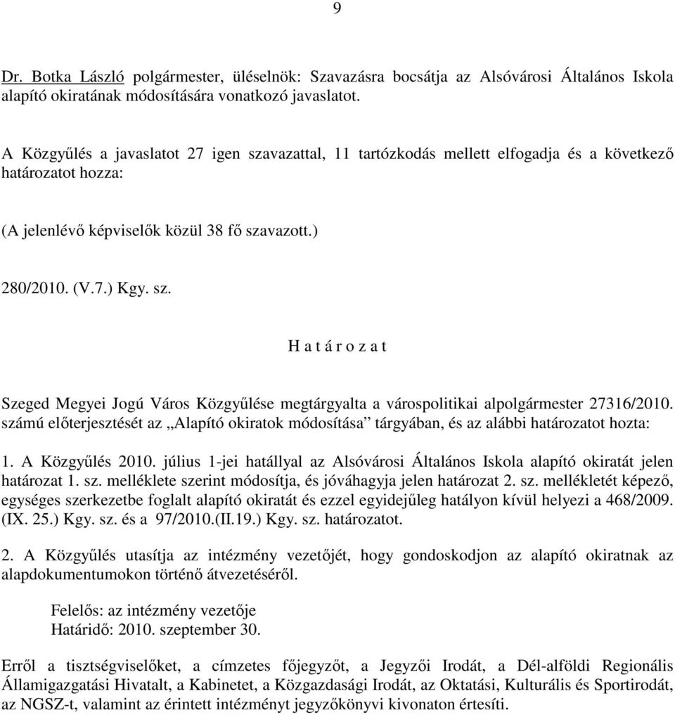 számú elıterjesztését az Alapító okiratok módosítása tárgyában, és az alábbi határozatot hozta: 1. A Közgyőlés 2010.