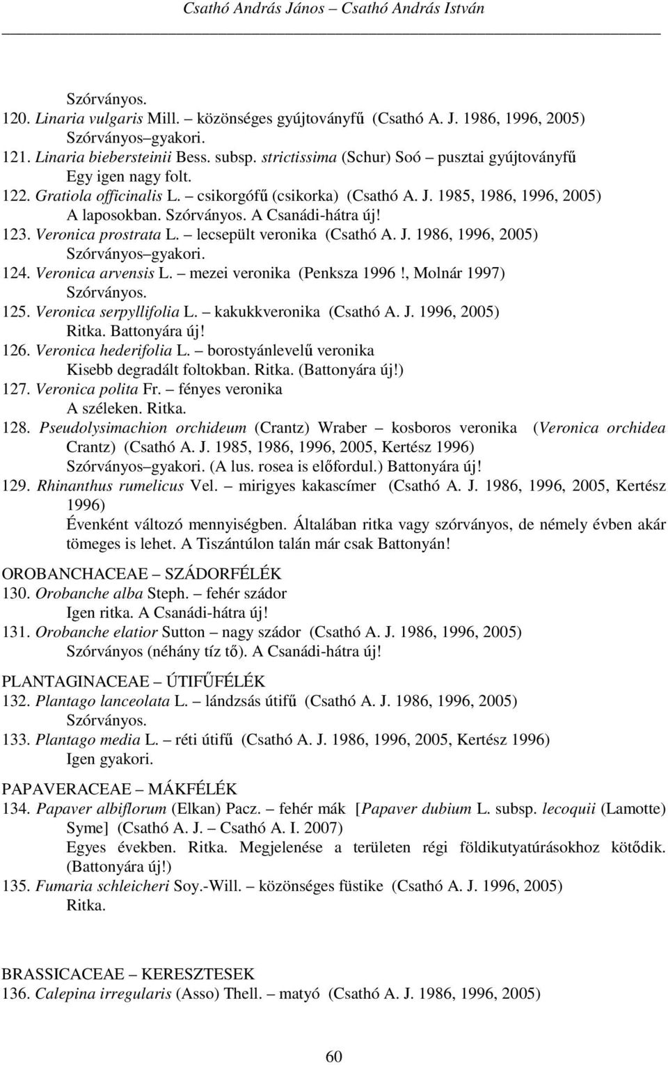 Veronica prostrata L. lecsepült veronika (Csathó A. J. 1986, 1996, 2005) Szórványos gyakori. 124. Veronica arvensis L. mezei veronika (Penksza 1996!, Molnár 1997) 125. Veronica serpyllifolia L.