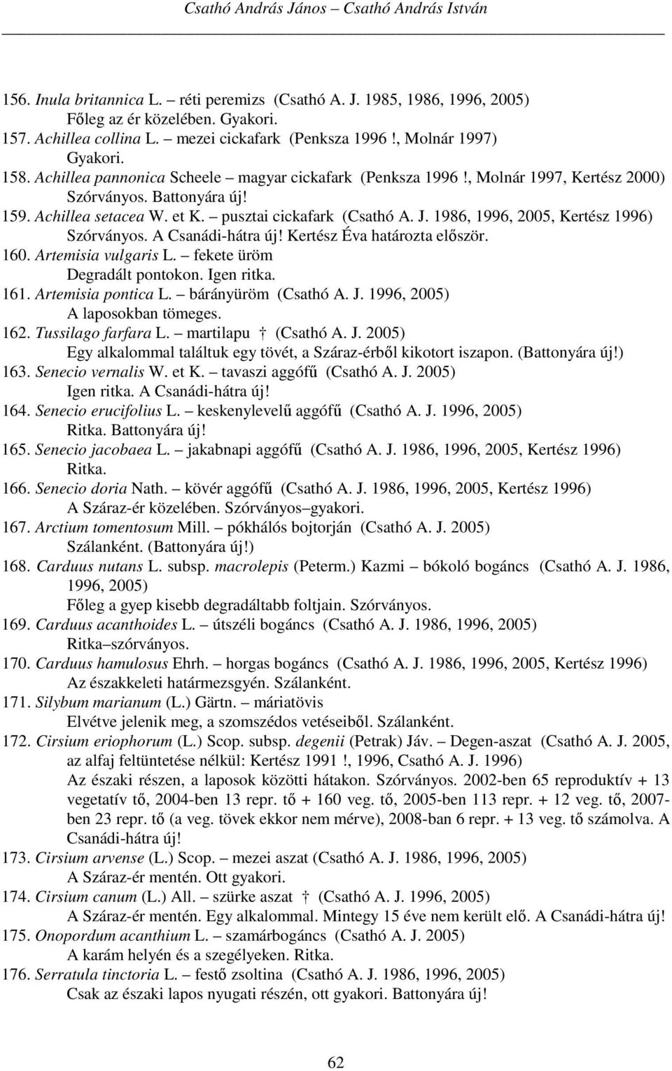 1986, 1996, 2005, Kertész 1996) A Csanádi-hátra új! Kertész Éva határozta először. 160. Artemisia vulgaris L. fekete üröm Degradált pontokon. Igen ritka. 161. Artemisia pontica L.