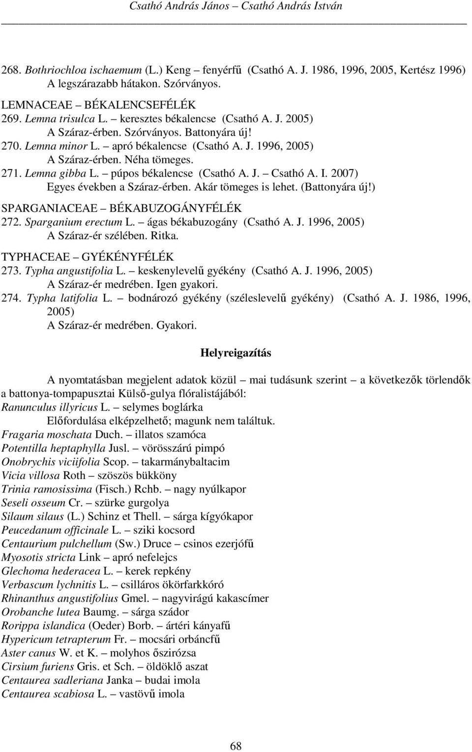 Lemna gibba L. púpos békalencse (Csathó A. J. Csathó A. I. 2007) Egyes években a Száraz-érben. Akár tömeges is lehet. (Battonyára új!) SPARGANIACEAE BÉKABUZOGÁNYFÉLÉK 272. Sparganium erectum L.