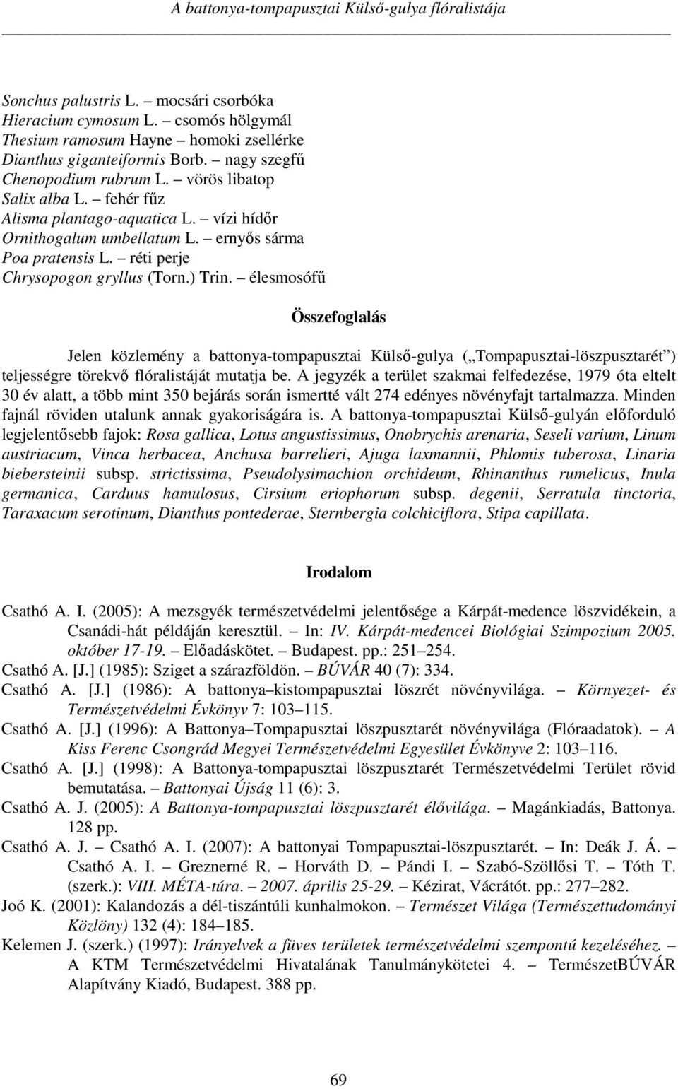réti perje Chrysopogon gryllus (Torn.) Trin. élesmosófű Összefoglalás Jelen közlemény a battonya-tompapusztai Külső-gulya ( Tompapusztai-löszpusztarét ) teljességre törekvő flóralistáját mutatja be.