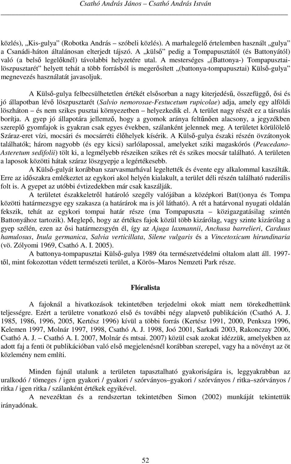 A mesterséges (Battonya-) Tompapusztailöszpusztarét helyett tehát a több forrásból is megerősített (battonya-tompapusztai) Külső-gulya megnevezés használatát javasoljuk.