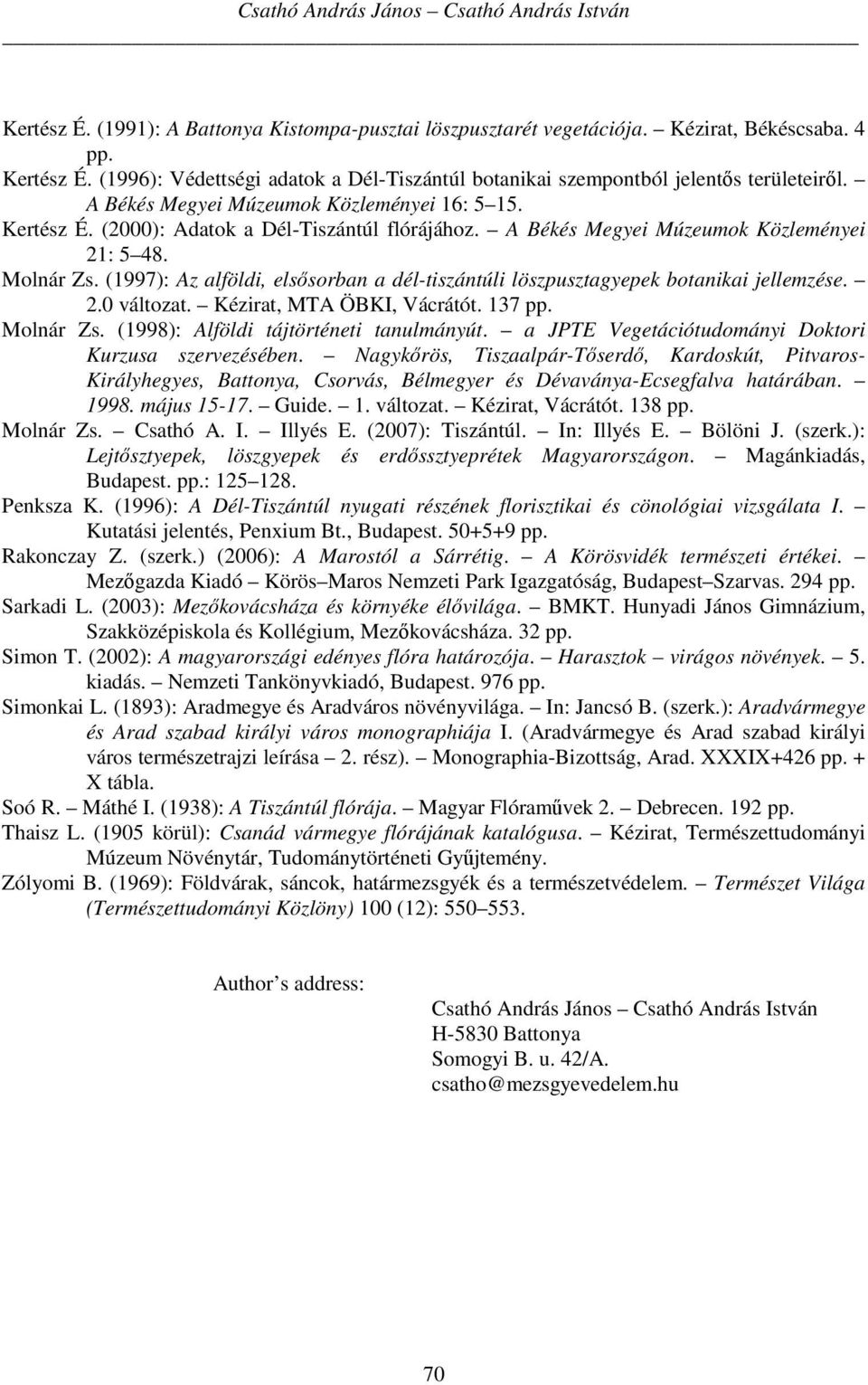 (1997): Az alföldi, elsősorban a dél-tiszántúli löszpusztagyepek botanikai jellemzése. 2.0 változat. Kézirat, MTA ÖBKI, Vácrátót. 137 pp. Molnár Zs. (1998): Alföldi tájtörténeti tanulmányút.