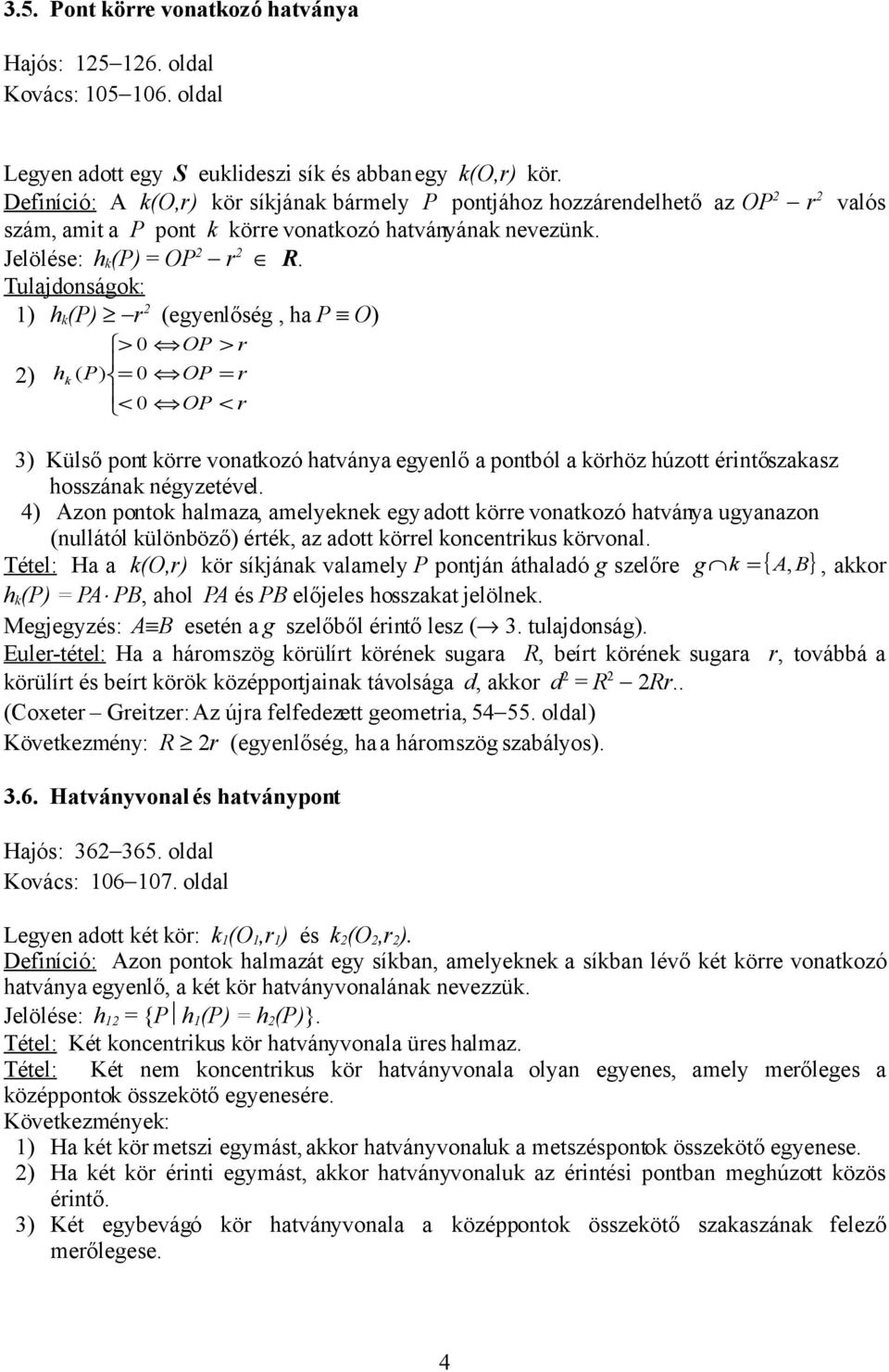 Tulajdonságok: 1) h k (P) r 2 (egyenlőség, ha P O) > > r 2) h k ( P) = = r < < r 3) Külső pont körre vonatkozó hatványa egyenlő a pontból a körhöz húzott érintőszakasz hosszának négyzetével.