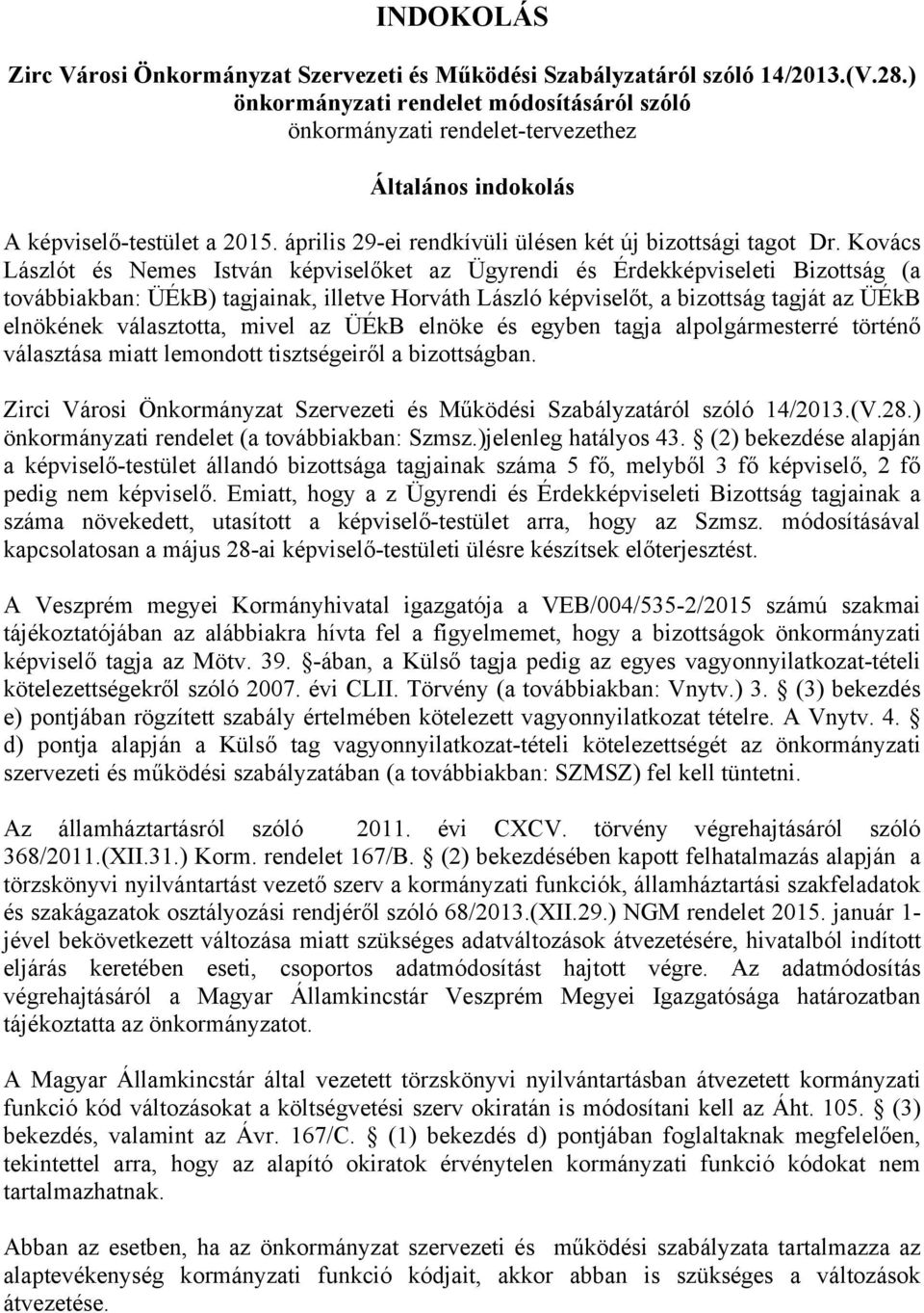 Kovács Lászlót és Nemes István képviselőket az Ügyrendi és Érdekképviseleti Bizottság (a továbbiakban: ÜÉkB) tagjainak, illetve Horváth László képviselőt, a bizottság tagját az ÜÉkB elnökének