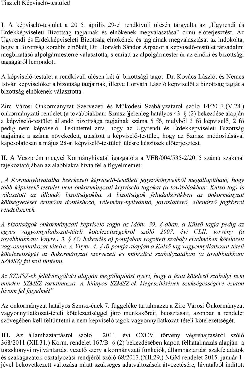 Az Ügyrendi és Érdekképviseleti Bizottság elnökének és tagjainak megválasztását az indokolta, hogy a Bizottság korábbi elnökét, Dr.