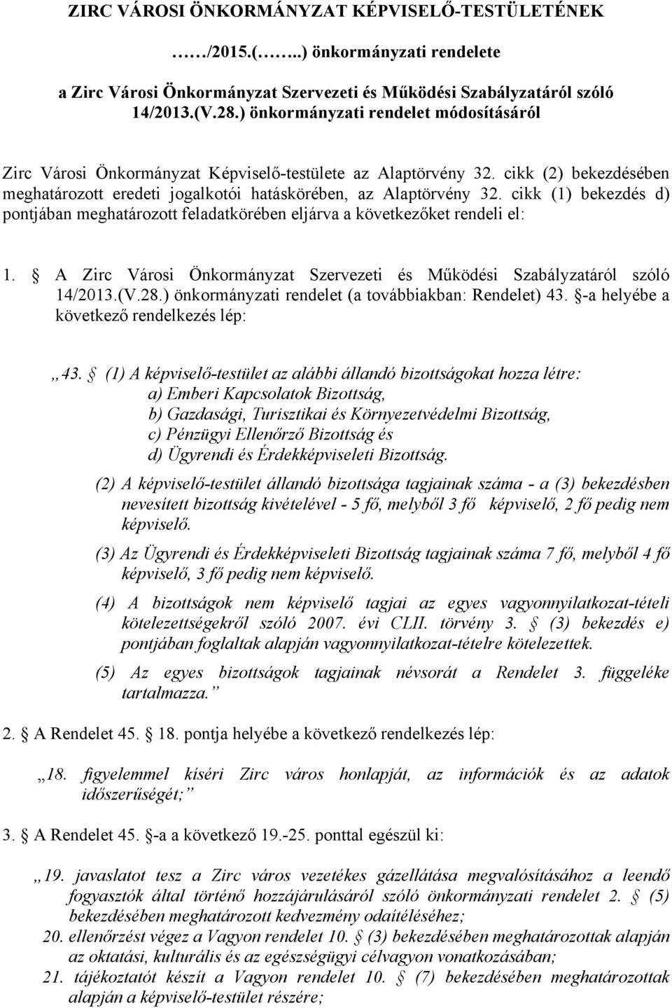 cikk (1) bekezdés d) pontjában meghatározott feladatkörében eljárva a következőket rendeli el: 1. A Zirc Városi Önkormányzat Szervezeti és Működési Szabályzatáról szóló 14/2013.(V.28.