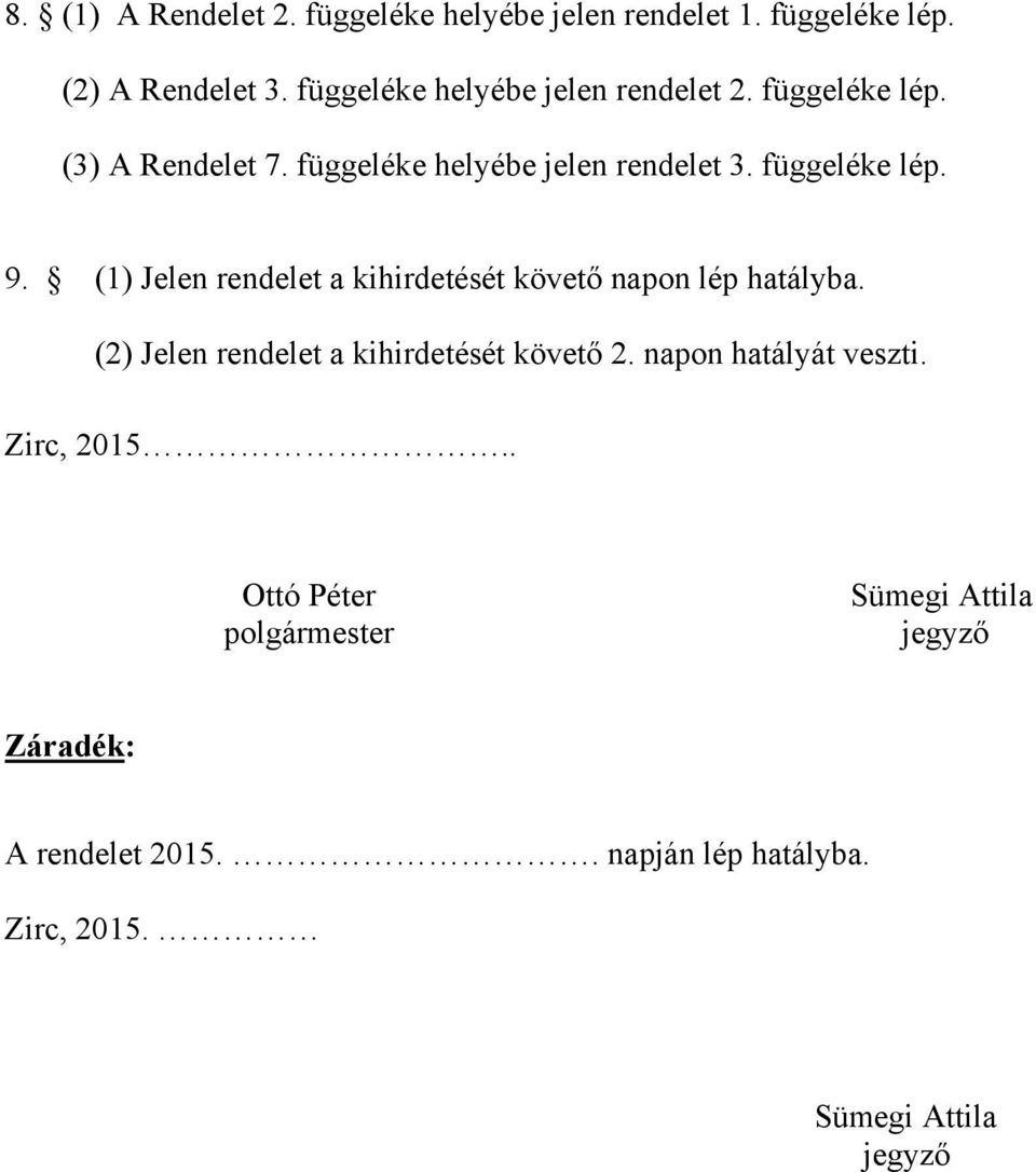 (1) Jelen rendelet a kihirdetését követő napon lép hatályba. (2) Jelen rendelet a kihirdetését követő 2.