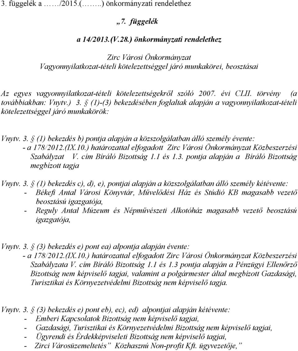 törvény (a továbbiakban: Vnytv.) 3. (1)-(3) bekezdésében foglaltak alapján a vagyonnyilatkozat-tételi kötelezettséggel járó munkakörök: Vnytv. 3. (1) bekezdés b) pontja alapján a közszolgálatban álló személy évente: - a 178/2012.