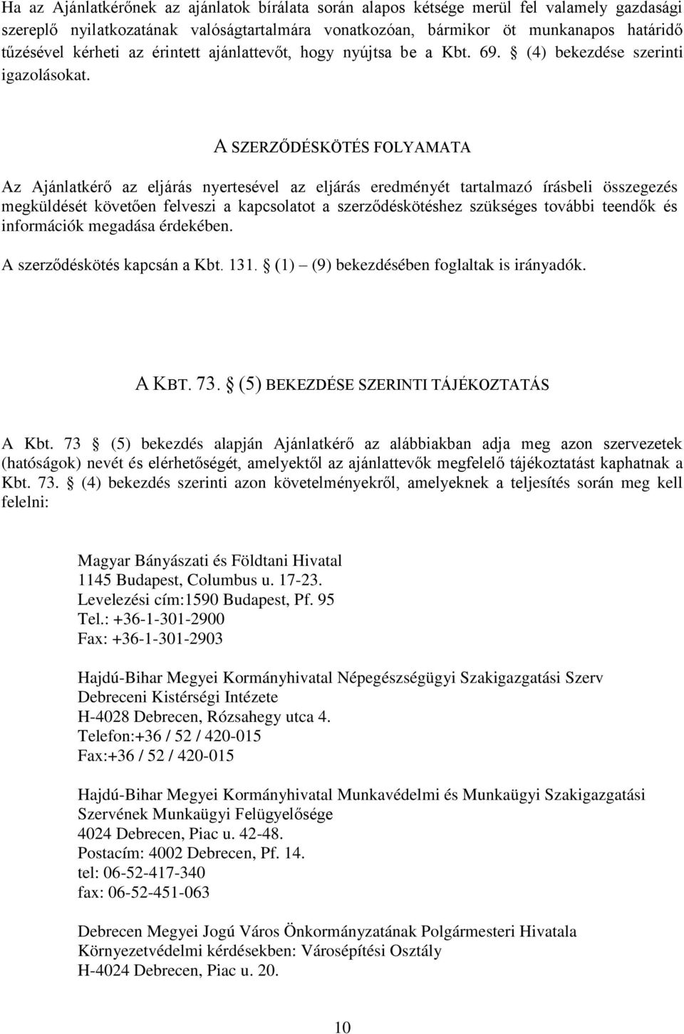A SZERZŐDÉSKÖTÉS FOLYAMATA Az Ajánlatkérő az eljárás nyertesével az eljárás eredményét tartalmazó írásbeli összegezés megküldését követően felveszi a kapcsolatot a szerződéskötéshez szükséges további