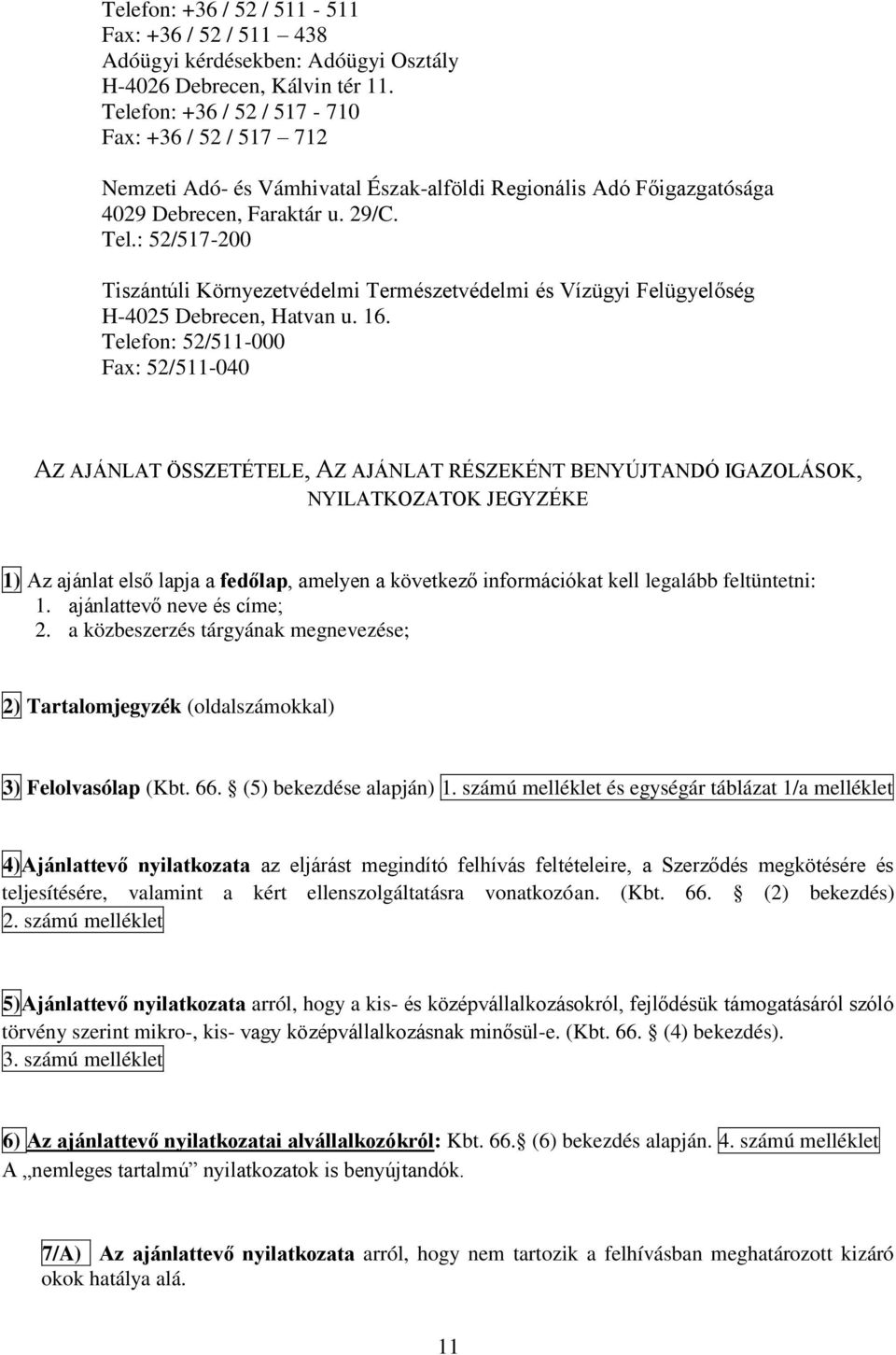 : 52/517-200 Tiszántúli Környezetvédelmi Természetvédelmi és Vízügyi Felügyelőség H-4025 Debrecen, Hatvan u. 16.
