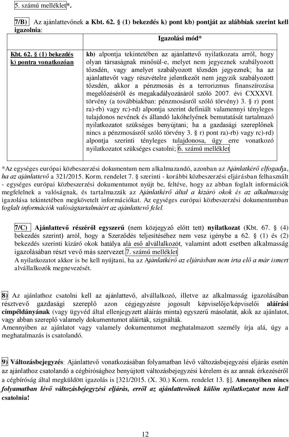 (1) bekezdés k) pontra vonatkozóan kb) alpontja tekintetében az ajánlattevő nyilatkozata arról, hogy olyan társaságnak minősül-e, melyet nem jegyeznek szabályozott tőzsdén, vagy amelyet szabályozott