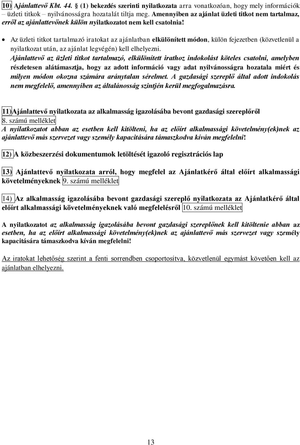 Az üzleti titkot tartalmazó iratokat az ajánlatban elkülönített módon, külön fejezetben (közvetlenül a nyilatkozat után, az ajánlat legvégén) kell elhelyezni.
