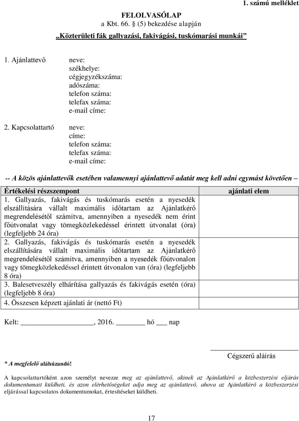 Kapcsolattartó neve: címe: telefon száma: telefax száma: e-mail címe: -- A közös ajánlattevők esetében valamennyi ajánlattevő adatát meg kell adni egymást követően Értékelési részszempont 1.