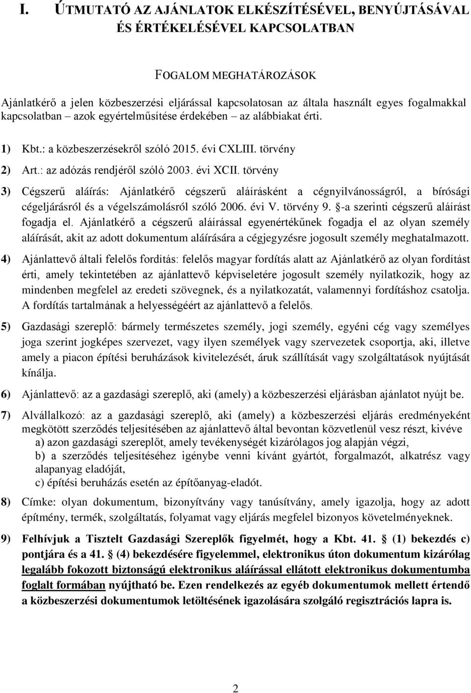 törvény 3) Cégszerű aláírás: Ajánlatkérő cégszerű aláírásként a cégnyilvánosságról, a bírósági cégeljárásról és a végelszámolásról szóló 2006. évi V. törvény 9.
